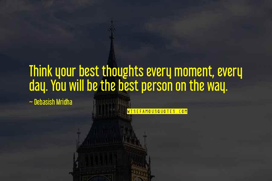The Way The Truth The Life Quotes By Debasish Mridha: Think your best thoughts every moment, every day.