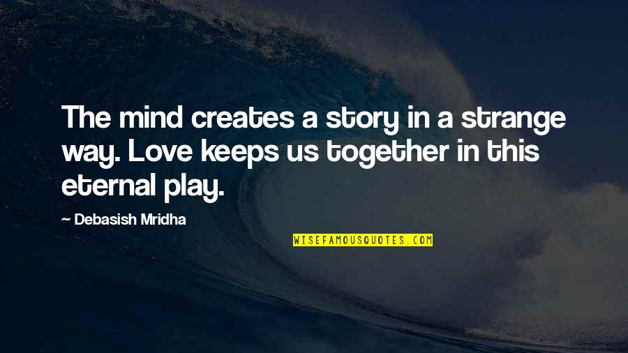 The Way The Truth The Life Quotes By Debasish Mridha: The mind creates a story in a strange