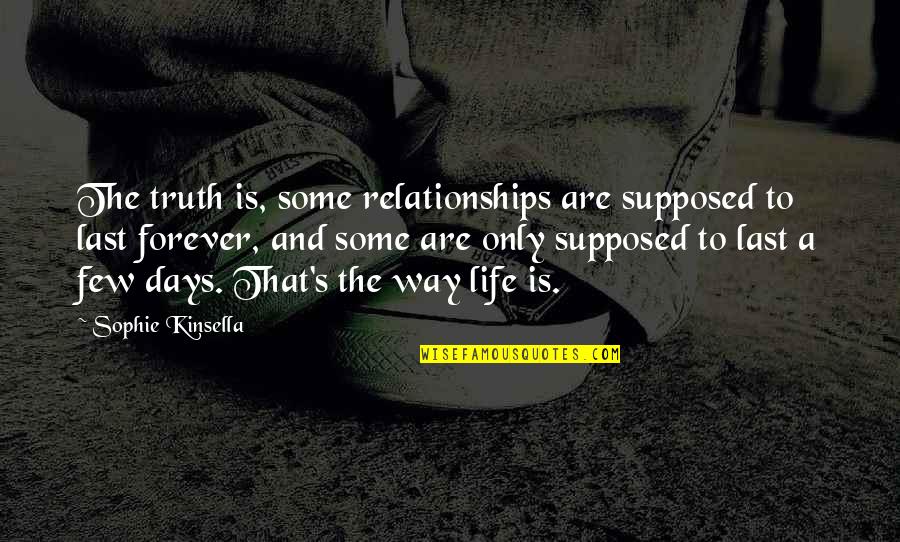 The Way The Truth The Life Quotes By Sophie Kinsella: The truth is, some relationships are supposed to