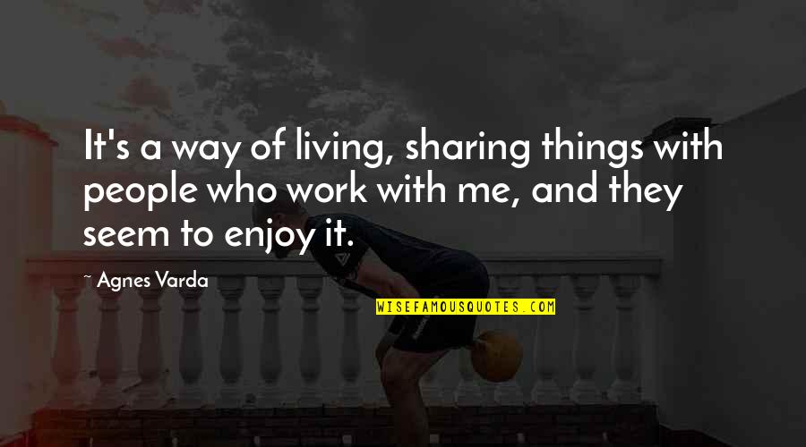 The Way Things Work Out Quotes By Agnes Varda: It's a way of living, sharing things with