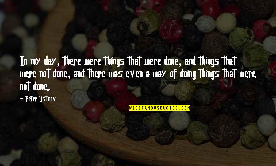 The Way Things Work Out Quotes By Peter Ustinov: In my day, there were things that were