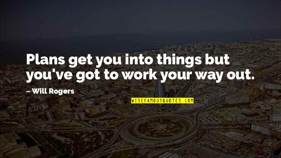 The Way Things Work Out Quotes By Will Rogers: Plans get you into things but you've got
