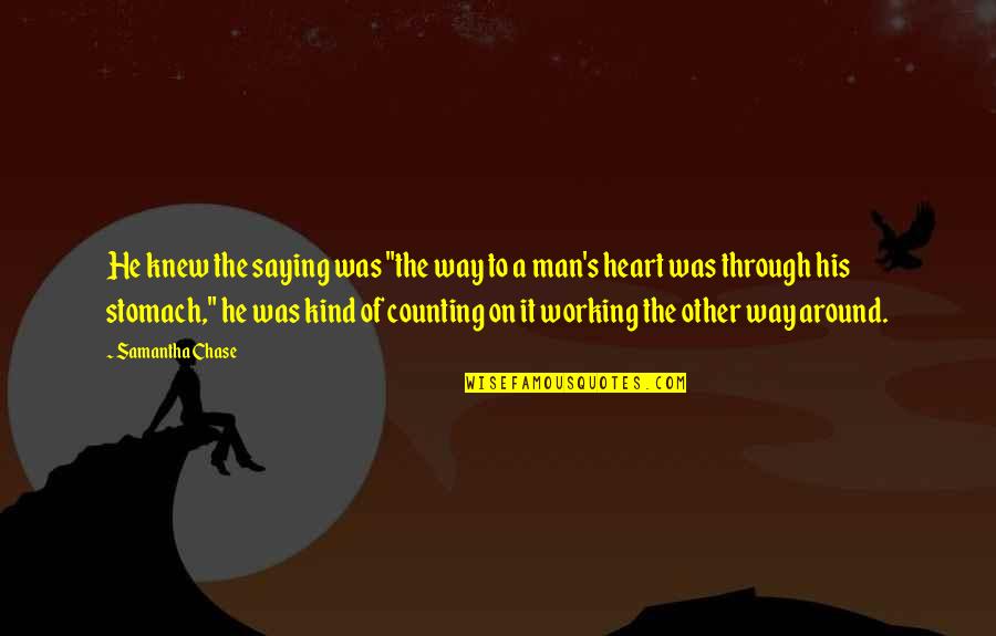 The Way To My Heart Is Through Quotes By Samantha Chase: He knew the saying was "the way to The Way To My Heart Is Through Quotes By Samantha Chase: He knew the saying was "the way to