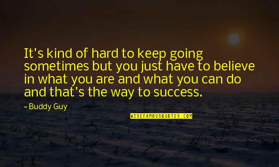 The Way To Success Quotes By Buddy Guy: It's kind of hard to keep going sometimes