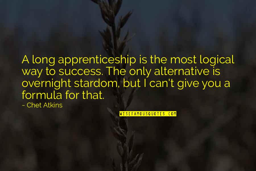The Way To Success Quotes By Chet Atkins: A long apprenticeship is the most logical way