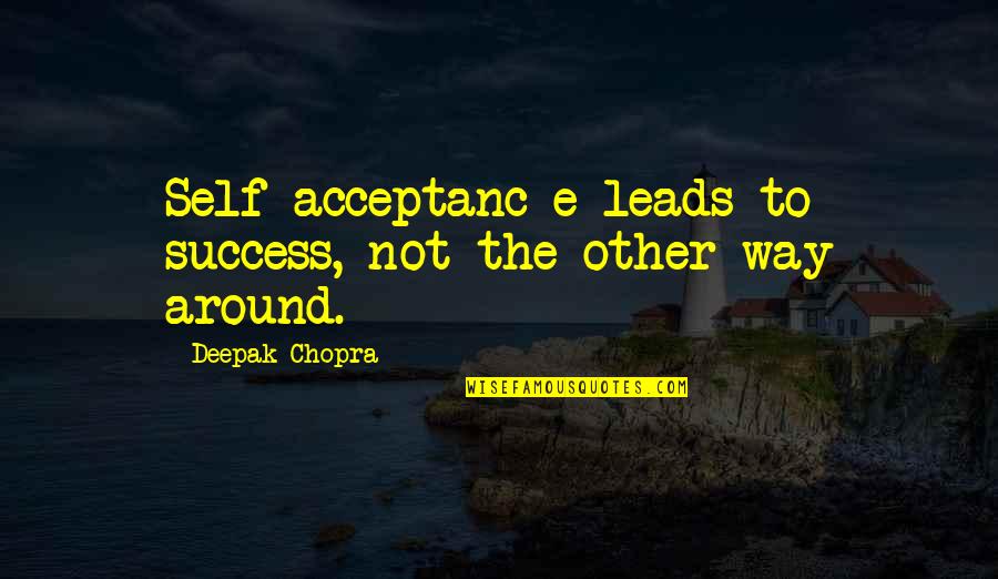 The Way To Success Quotes By Deepak Chopra: Self-acceptanc e leads to success, not the other