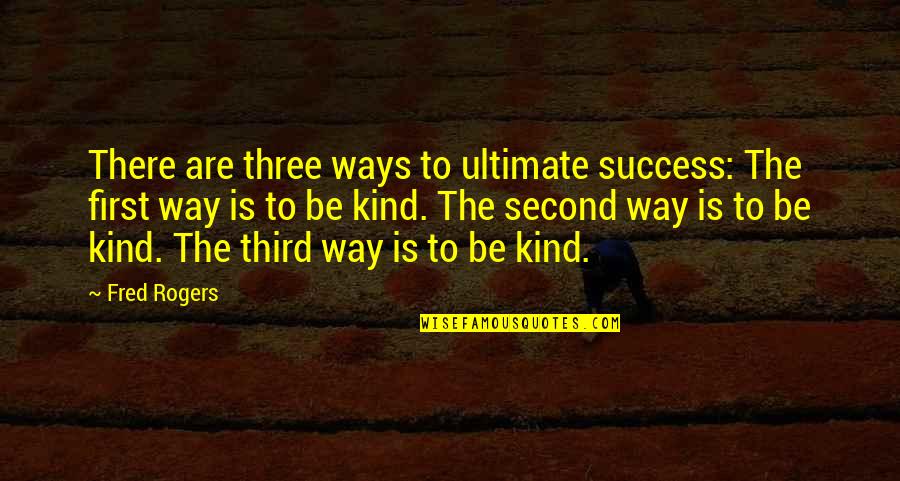 The Way To Success Quotes By Fred Rogers: There are three ways to ultimate success: The