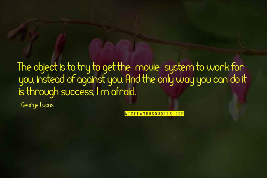 The Way To Success Quotes By George Lucas: The object is to try to get the