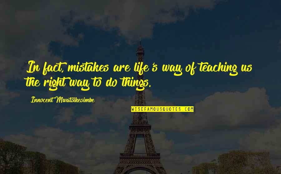 The Way To Success Quotes By Innocent Mwatsikesimbe: In fact, mistakes are life's way of teaching