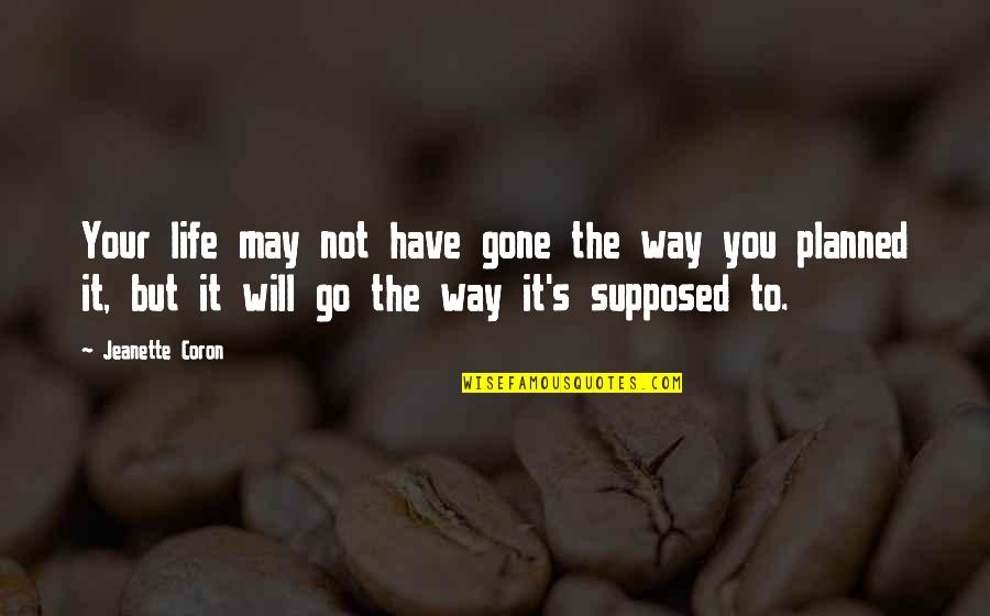 The Way To Success Quotes By Jeanette Coron: Your life may not have gone the way