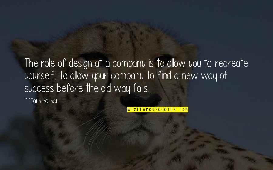 The Way To Success Quotes By Mark Parker: The role of design at a company is