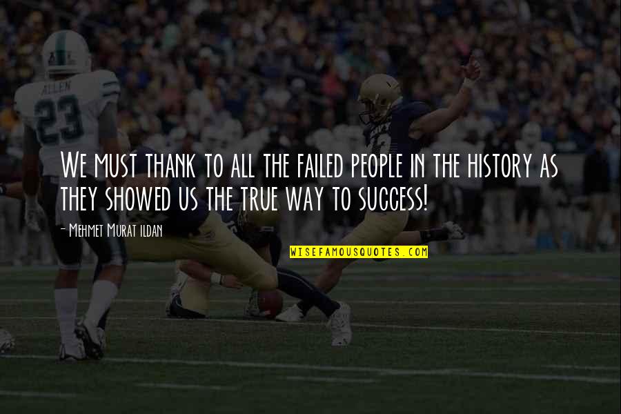The Way To Success Quotes By Mehmet Murat Ildan: We must thank to all the failed people