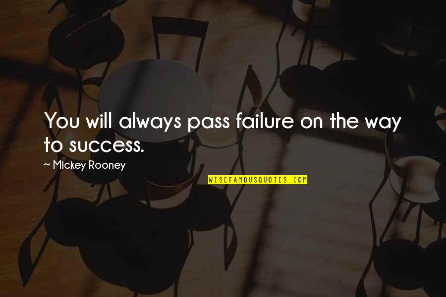 The Way To Success Quotes By Mickey Rooney: You will always pass failure on the way