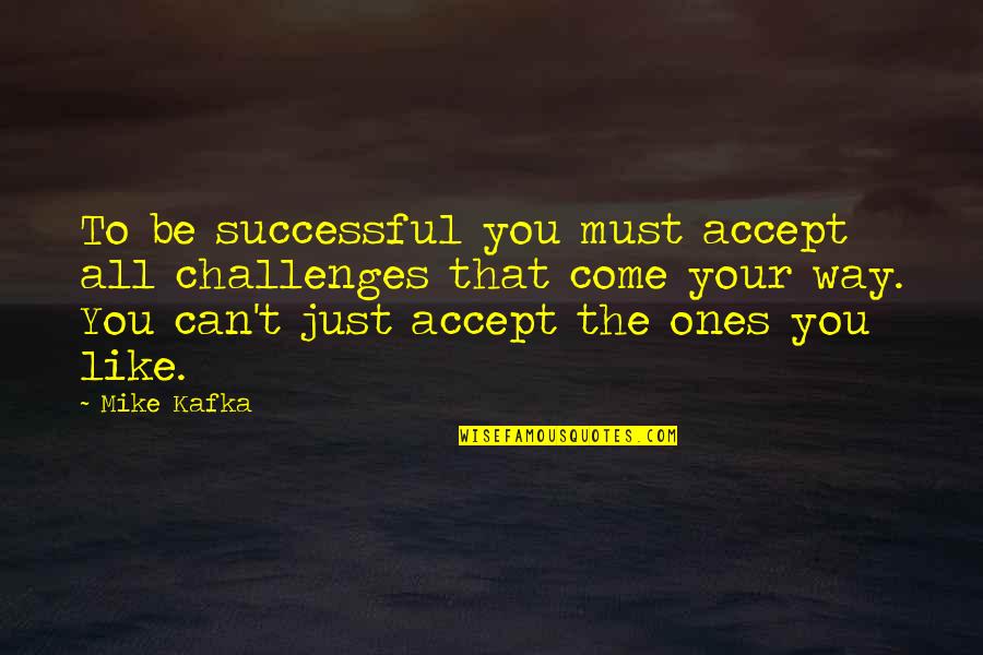 The Way To Success Quotes By Mike Kafka: To be successful you must accept all challenges The Way To Success Quotes By Mike Kafka: To be successful you must accept all challenges