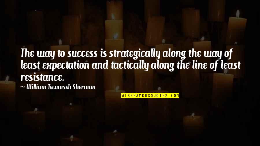 The Way To Success Quotes By William Tecumseh Sherman: The way to success is strategically along the