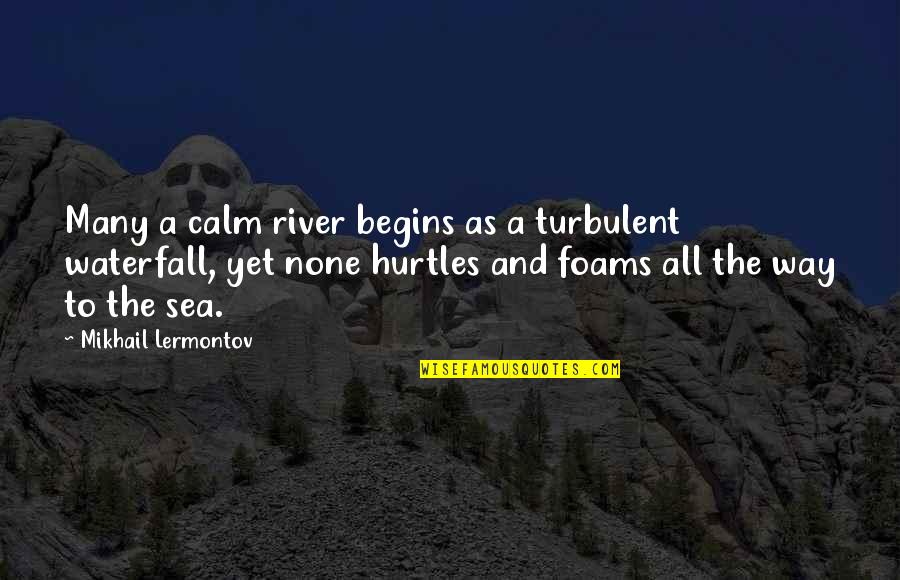 The Way To The River Quotes By Mikhail Lermontov: Many a calm river begins as a turbulent