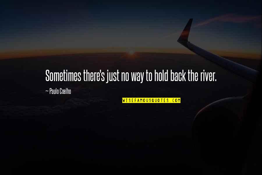The Way To The River Quotes By Paulo Coelho: Sometimes there's just no way to hold back