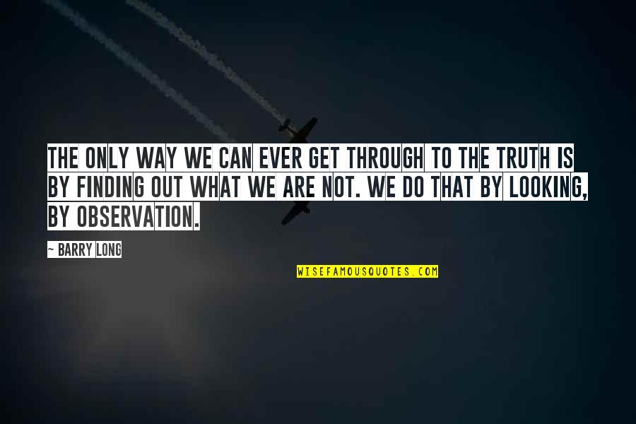 The Way We Are Quotes By Barry Long: The only way we can ever get through