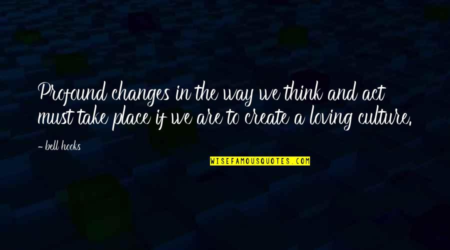 The Way We Are Quotes By Bell Hooks: Profound changes in the way we think and