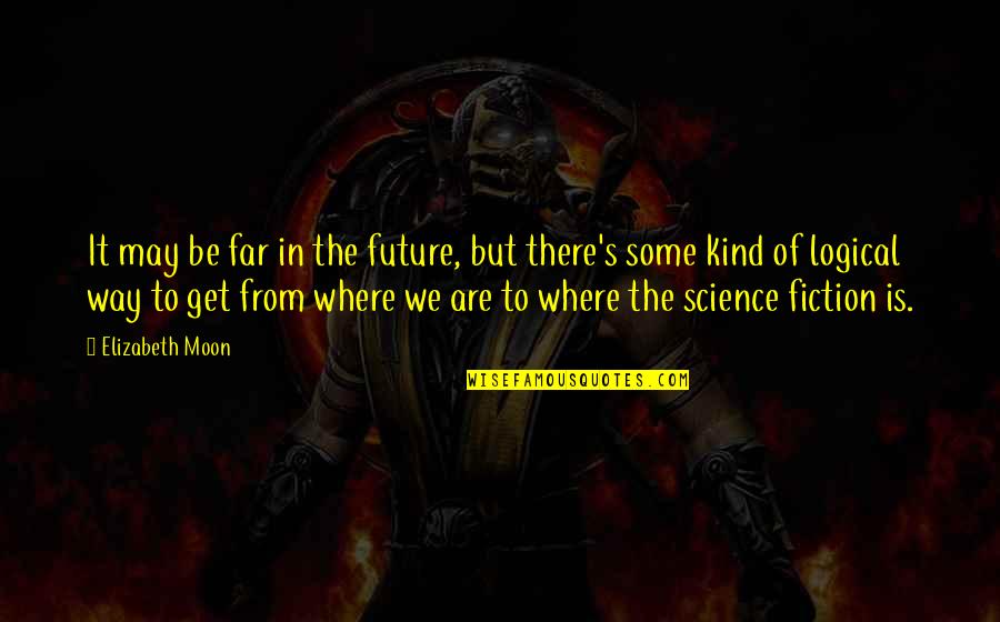 The Way We Are Quotes By Elizabeth Moon: It may be far in the future, but