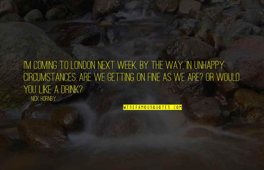 The Way We Are Quotes By Nick Hornby: I'm coming to London next week, by the