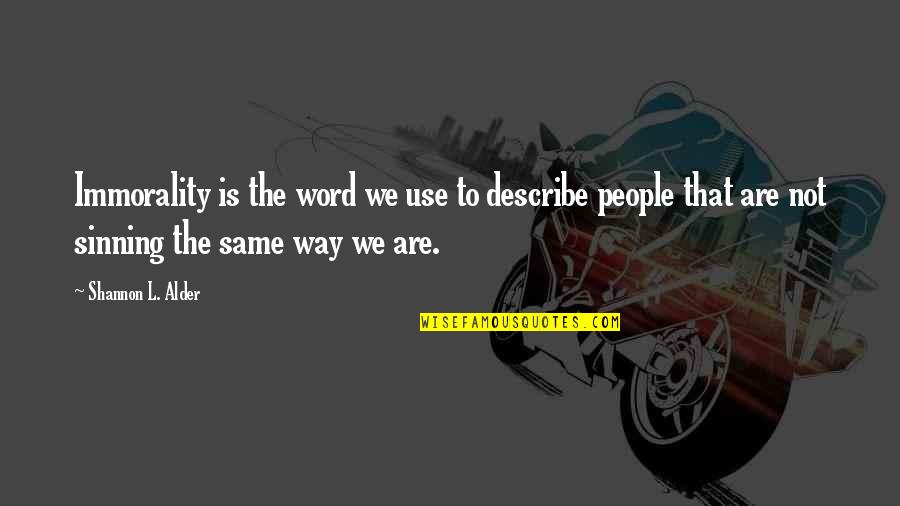 The Way We Are Quotes By Shannon L. Alder: Immorality is the word we use to describe