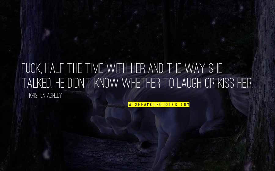 The Way We Kiss Quotes By Kristen Ashley: Fuck, half the time with her and the The Way We Kiss Quotes By Kristen Ashley: Fuck, half the time with her and the