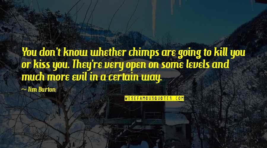The Way We Kiss Quotes By Tim Burton: You don't know whether chimps are going to The Way We Kiss Quotes By Tim Burton: You don't know whether chimps are going to
