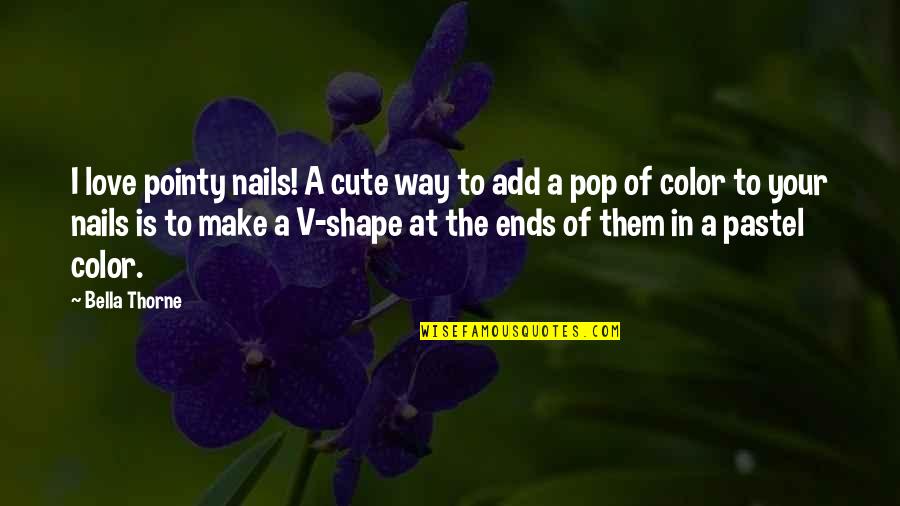 The Way We Make Love Quotes By Bella Thorne: I love pointy nails! A cute way to