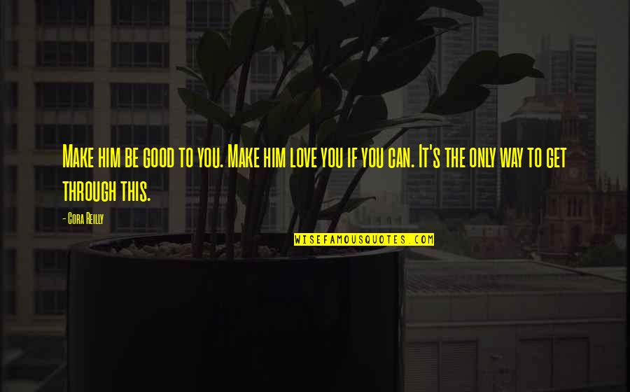 The Way We Make Love Quotes By Cora Reilly: Make him be good to you. Make him