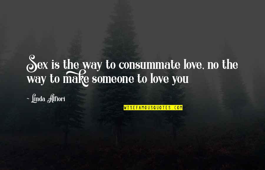 The Way We Make Love Quotes By Linda Alfiori: Sex is the way to consummate love, no