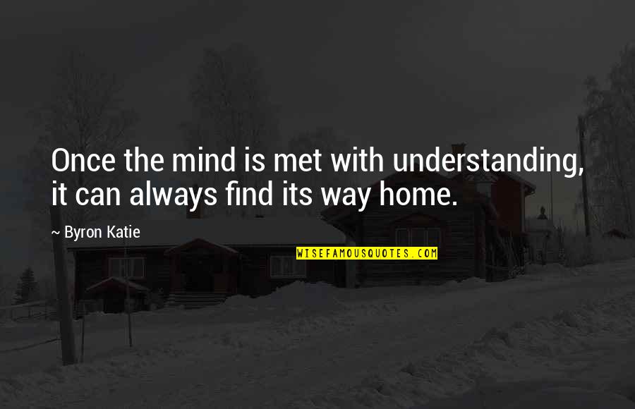 The Way We Met Quotes By Byron Katie: Once the mind is met with understanding, it