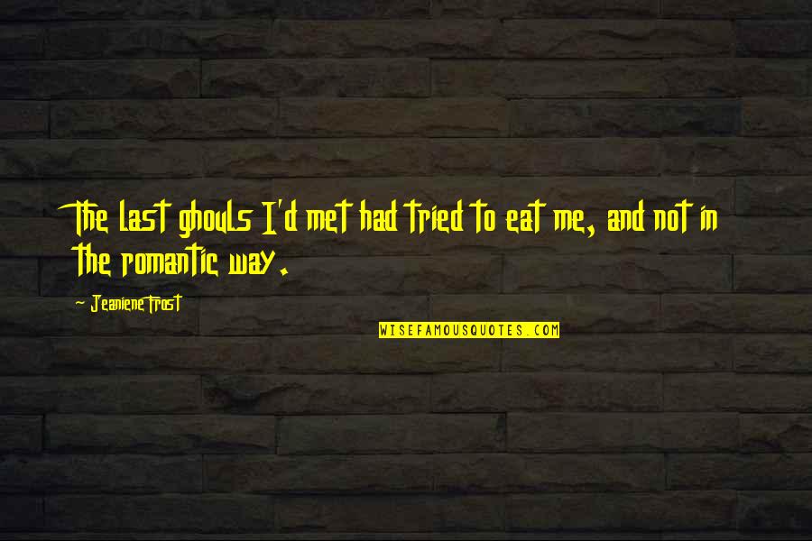The Way We Met Quotes By Jeaniene Frost: The last ghouls I'd met had tried to