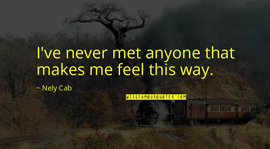 The Way We Met Quotes By Nely Cab: I've never met anyone that makes me feel