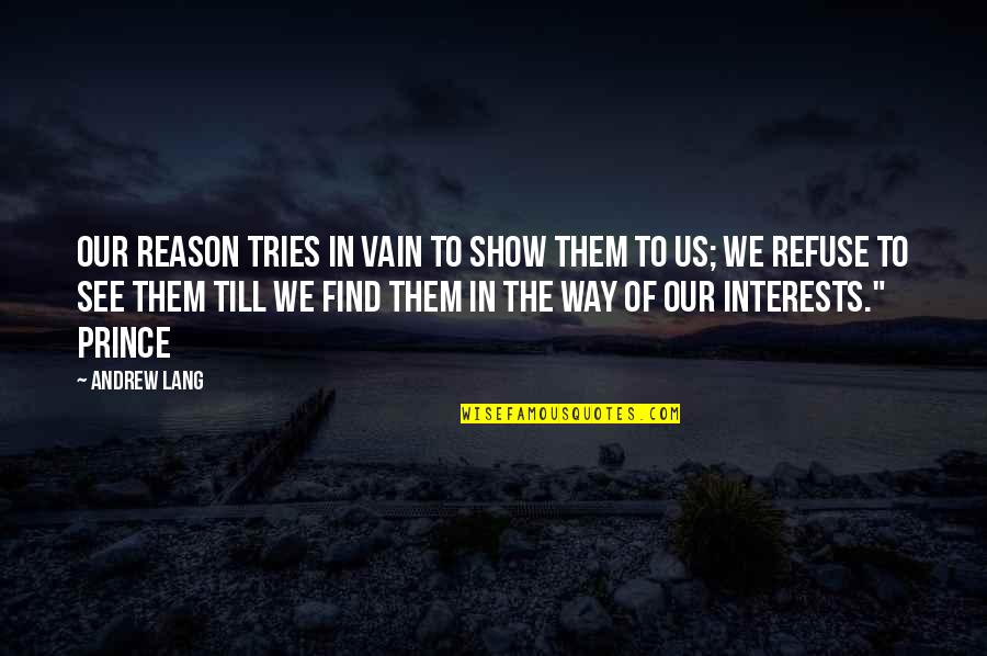 The Way We See Quotes By Andrew Lang: Our reason tries in vain to show them