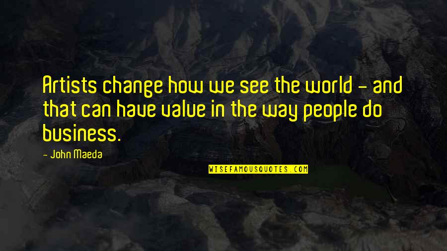 The Way We See Quotes By John Maeda: Artists change how we see the world -