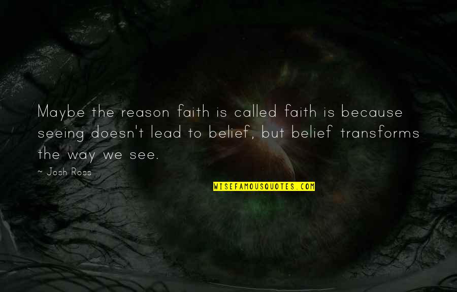 The Way We See Quotes By Josh Ross: Maybe the reason faith is called faith is