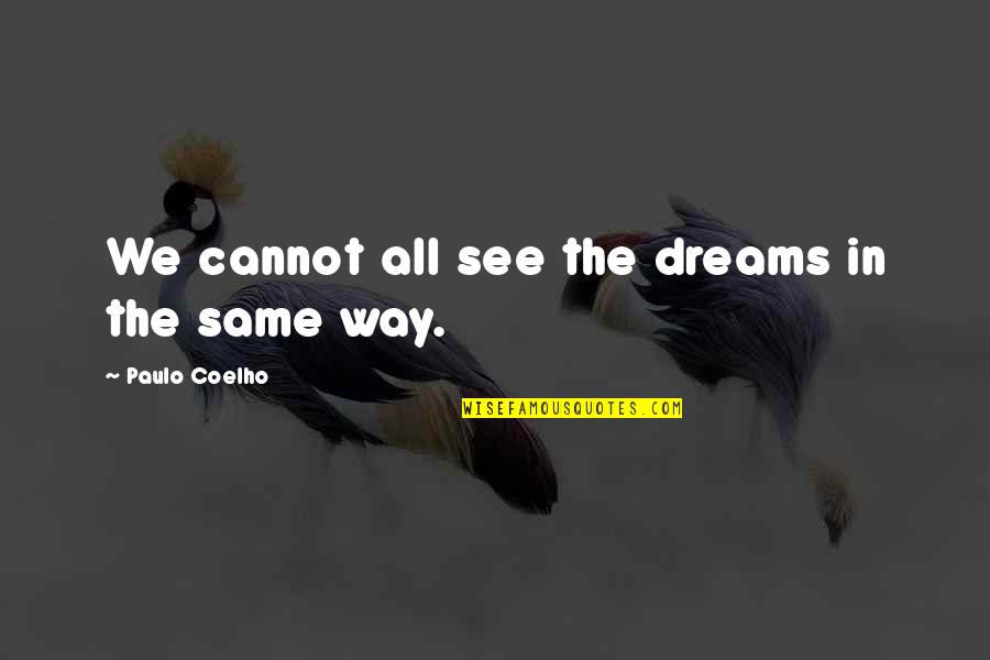 The Way We See Quotes By Paulo Coelho: We cannot all see the dreams in the