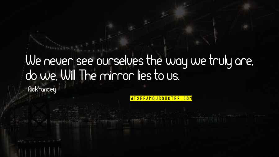 The Way We See Quotes By Rick Yancey: We never see ourselves the way we truly