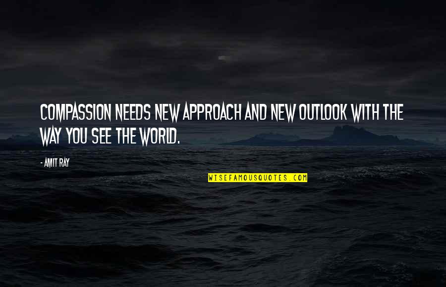 The Way We See The World Quotes By Amit Ray: Compassion needs new approach and new outlook with