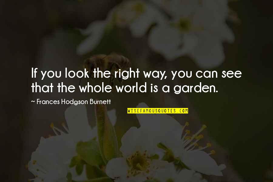 The Way We See The World Quotes By Frances Hodgson Burnett: If you look the right way, you can
