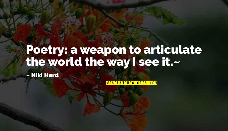 The Way We See The World Quotes By Niki Herd: Poetry: a weapon to articulate the world the