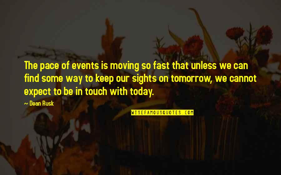 The Way We Touch Quotes By Dean Rusk: The pace of events is moving so fast The Way We Touch Quotes By Dean Rusk: The pace of events is moving so fast
