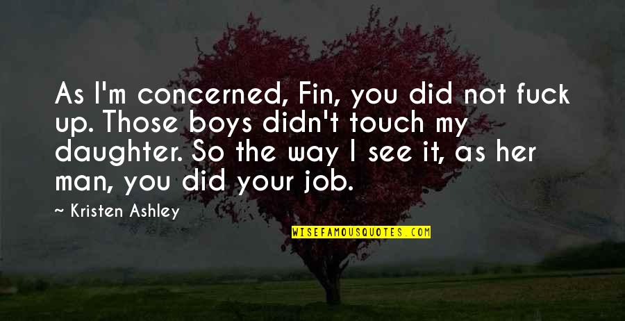 The Way We Touch Quotes By Kristen Ashley: As I'm concerned, Fin, you did not fuck