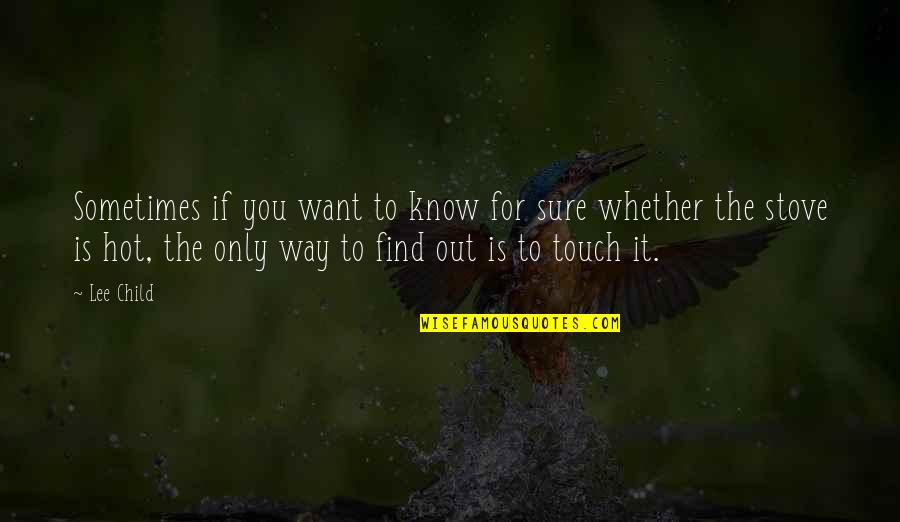 The Way We Touch Quotes By Lee Child: Sometimes if you want to know for sure