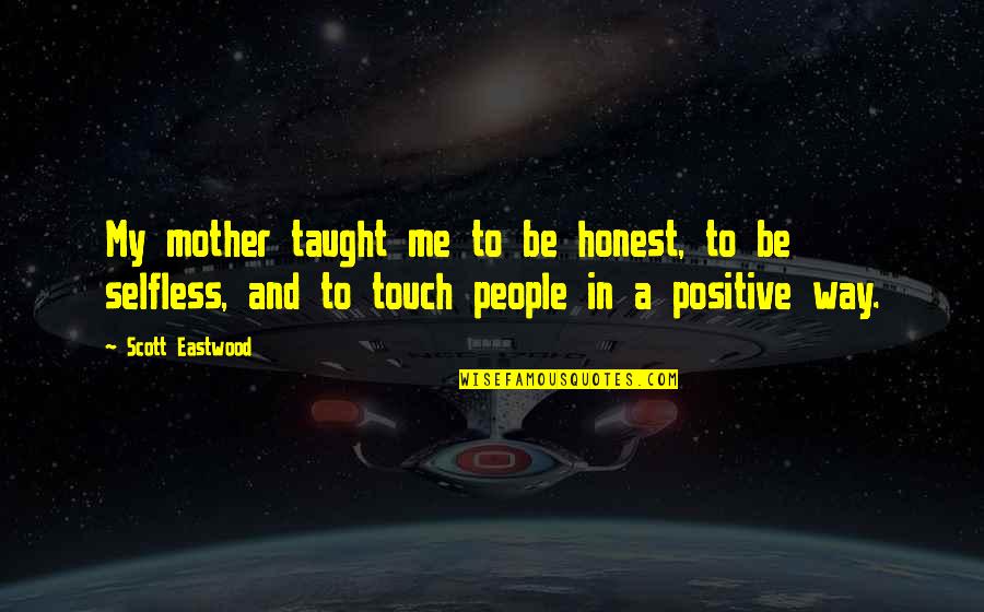 The Way We Touch Quotes By Scott Eastwood: My mother taught me to be honest, to The Way We Touch Quotes By Scott Eastwood: My mother taught me to be honest, to