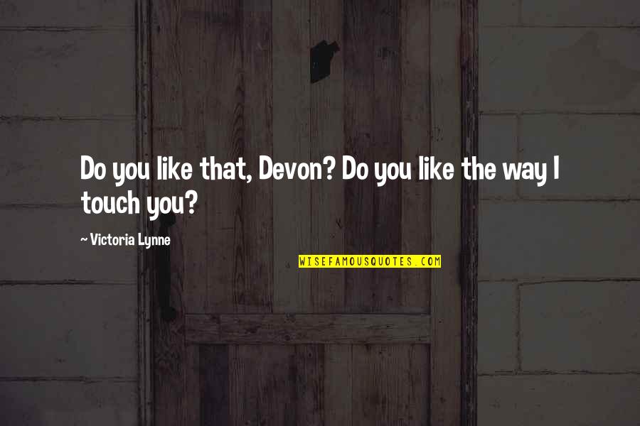 The Way We Touch Quotes By Victoria Lynne: Do you like that, Devon? Do you like