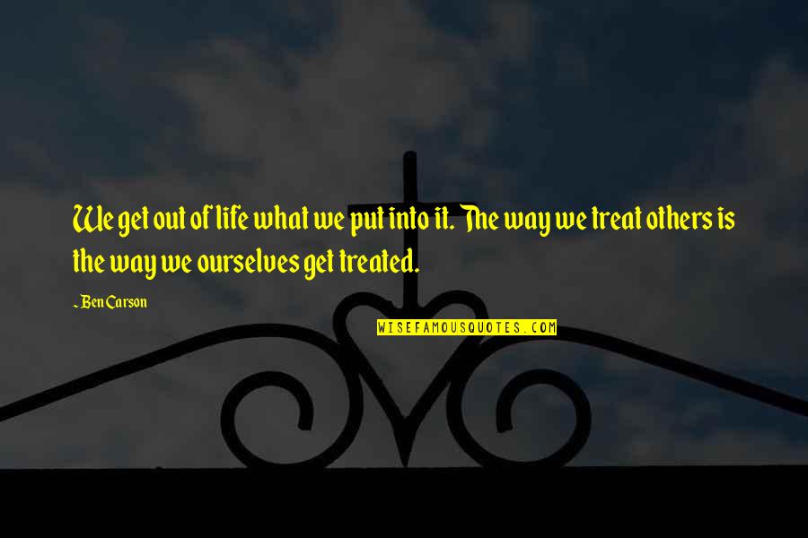 The Way We Treat Others Quotes By Ben Carson: We get out of life what we put