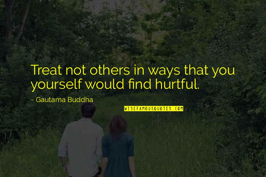 The Way We Treat Others Quotes By Gautama Buddha: Treat not others in ways that you yourself