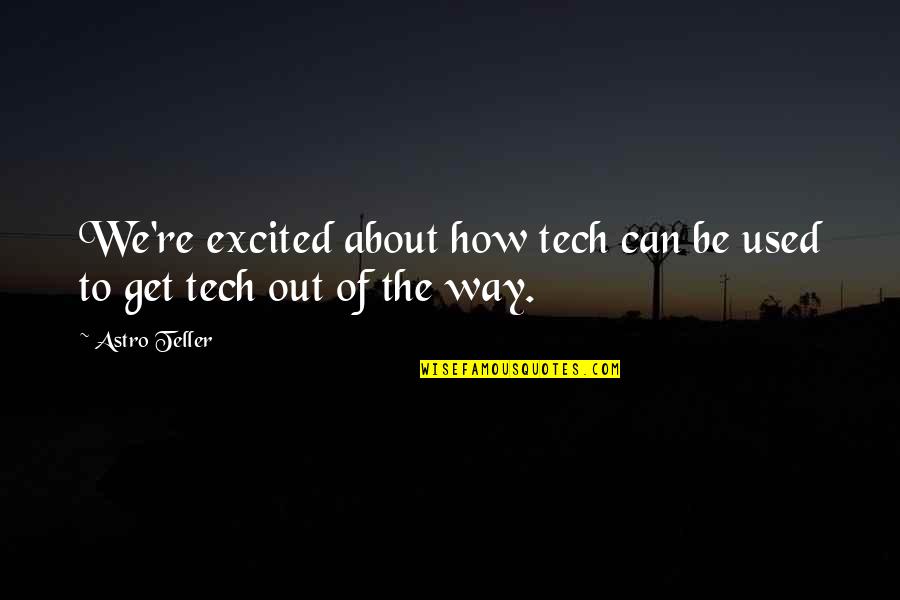 The Way We Used To Be Quotes By Astro Teller: We're excited about how tech can be used